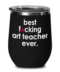 Funny Art Teacher Wine Glass B3st F-cking Art Teacher Ever 12oz Stainless Steel