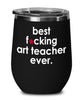 Funny Art Teacher Wine Glass B3st F-cking Art Teacher Ever 12oz Stainless Steel