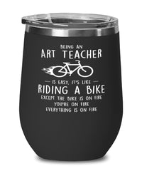 Funny Art Teacher Wine Glass Being An Art Teacher Is Easy It's Like Riding A Bike Except 12oz Stainless Steel Black
