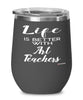 Funny Art Teacher Wine Glass Life Is Better With Art Teachers 12oz Stainless Steel Black