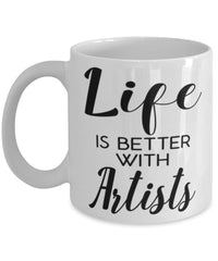 Funny Artist Mug Life Is Better With Artists Coffee Cup 11oz 15oz White