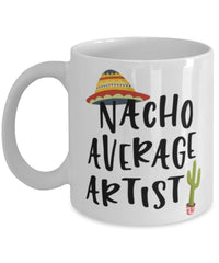 Funny Artist Mug Nacho Average Artist Coffee Mug 11oz White