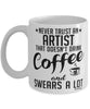 Funny Artist Mug Never Trust An Artist That Doesn't Drink Coffee and Swears A Lot Coffee Cup 11oz 15oz White