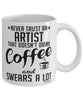 Funny Artist Mug Never Trust An Artist That Doesn't Drink Coffee and Swears A Lot Coffee Cup 11oz 15oz White