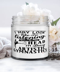 Funny Artistic Gymnastics Candle I May Look Like I'm Listening But In My Head I'm Doing Artistic Gymnastics 9oz Vanilla Scented Candles Soy Wax
