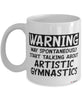 Funny Artistic Gymnastics Mug Warning May Spontaneously Start Talking About Artistic Gymnastics Coffee Cup White