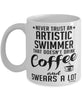 Funny Artistic Swimming Mug Never Trust An Artistic Swimmer That Doesn't Drink Coffee and Swears A Lot Coffee Cup 11oz 15oz White