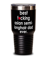 Funny Asian Semi-Longhair Cat Tumbler B3st F-cking Asian Semi-Longhair Dad Ever 30oz Stainless Steel