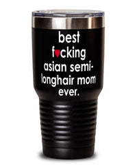 Funny Asian Semi-Longhair Cat Tumbler B3st F-cking Asian Semi-Longhair Mom Ever 30oz Stainless Steel