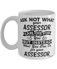 Funny Assessor Mug Ask Not What Your Assessor Can Do For You Coffee Cup 11oz 15oz White