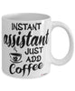 Funny Assistant Mug Instant Assistant Just Add Coffee Cup White
