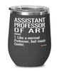 Funny Assistant Professor of Art Wine Glass Like A Normal Professor But Much Cooler 12oz Stainless Steel Black
