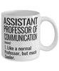 Funny Assistant Professor of Communication Mug Like A Normal Professor But Much Cooler Coffee Cup 11oz 15oz White