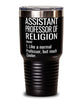 Funny Assistant Professor of Religion Tumbler Like A Normal Professor But Much Cooler 30oz Stainless Steel Black