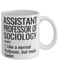 Funny Assistant Professor of Sociology Mug Like A Normal Professor But Much Cooler Coffee Cup 11oz 15oz White