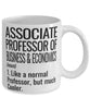 Funny Associate Professor of Business and Economics Mug Like A Normal Professor But Much Cooler Coffee Cup 11oz 15oz White