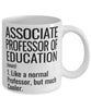 Funny Associate Professor of Education Mug Like A Normal Professor But Much Cooler Coffee Cup 11oz 15oz White