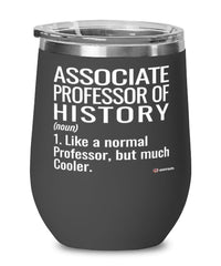 Funny Associate Professor of History Wine Glass Like A Normal Professor But Much Cooler 12oz Stainless Steel Black