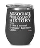 Funny Associate Professor of History Wine Glass Like A Normal Professor But Much Cooler 12oz Stainless Steel Black