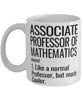 Funny Associate Professor of Mathematics Mug Like A Normal Professor But Much Cooler Coffee Cup 11oz 15oz White