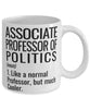 Funny Associate Professor of Politics Mug Like A Normal Professor But Much Cooler Coffee Cup 11oz 15oz White