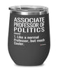 Funny Associate Professor of Politics Wine Glass Like A Normal Professor But Much Cooler 12oz Stainless Steel Black