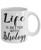 Funny Astrologer Mug Life Is Better With Astrology Coffee Cup 11oz 15oz White