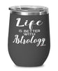 Funny Astrologer Wine Glass Life Is Better With Astrology 12oz Stainless Steel Black