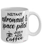 Funny Astronaut and Space Pilot Mug Instant Astronaut and Space Pilot Just Add Coffee Cup White