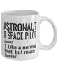 Funny Astronaut and Space Pilot Mug Like A Normal Pilot But Much Cooler Coffee Cup 11oz 15oz White