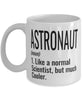 Funny Astronaut Mug Like A Normal Scientist But Much Cooler Coffee Cup 11oz 15oz White