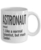 Funny Astronaut Mug Like A Normal Scientist But Much Cooler Coffee Cup 11oz 15oz White