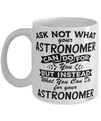 Funny Astronomer Mug Ask Not What Your Astronomer Can Do For You Coffee Cup 11oz 15oz White