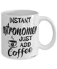 Funny Astronomer Mug Instant Astronomer Just Add Coffee Cup White