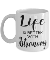 Funny Astronomer Mug Life Is Better With Astronomy Coffee Cup 11oz 15oz White