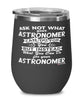 Funny Astronomer Wine Glass Ask Not What Your Astronomer Can Do For You 12oz Stainless Steel Black