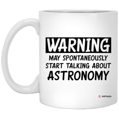 Funny Astronomy Mug Gift Warning May Spontaneously Start Talking About Astronomy Coffee Cup 11oz White XP8434