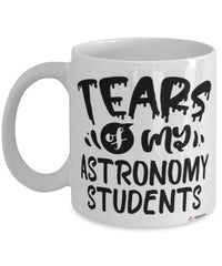 Funny Astronomy Professor Teacher Mug Tears Of My Astronomy Students Coffee Cup White