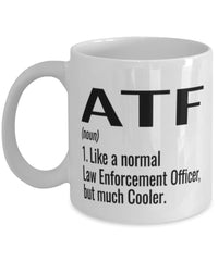 Funny ATF Mug Like A Normal Law Enforcement Officer But Much Cooler Coffee Cup 11oz 15oz White