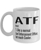 Funny ATF Mug Like A Normal Law Enforcement Officer But Much Cooler Coffee Cup 11oz 15oz White