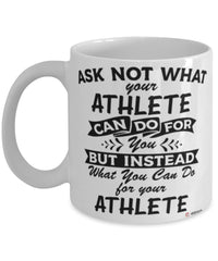 Funny Athlete Mug Ask Not What Your Athlete Can Do For You Coffee Cup 11oz 15oz White