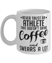 Funny Athlete Mug Never Trust An Athlete That Doesn't Drink Coffee and Swears A Lot Coffee Cup 11oz 15oz White