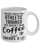 Funny Athletic Trainer Mug Never Trust An Athletic Trainer That Doesn't Drink Coffee and Swears A Lot Coffee Cup 11oz 15oz White