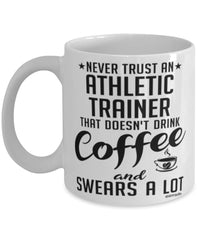 Funny Athletic Trainer Mug Never Trust An Athletic Trainer That Doesn't Drink Coffee and Swears A Lot Coffee Cup 11oz 15oz White