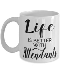 Funny Attendant Mug Life Is Better With Attendants Coffee Cup 11oz 15oz White