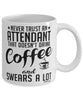 Funny Attendant Mug Never Trust An Attendant That Doesn't Drink Coffee and Swears A Lot Coffee Cup 11oz 15oz White
