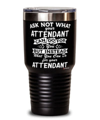 Funny Attendant Tumbler Ask Not What Your Attendant Can Do For You 30oz Stainless Steel Black