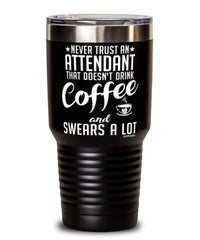 Funny Attendant Tumbler Never Trust An Attendant That Doesn't Drink Coffee and Swears A Lot 30oz Stainless Steel Black