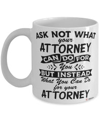 Funny Attorney Mug Ask Not What Your Attorney Can Do For You Coffee Cup 11oz 15oz White