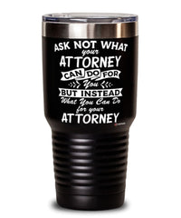 Funny Attorney Tumbler Ask Not What Your Attorney Can Do For You 30oz Stainless Steel Black